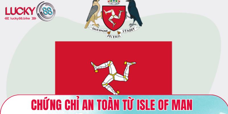 Chứng chỉ an toàn, đảm bảo từ Isle of Man