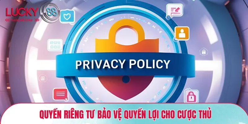 Quyền riêng tư tại Lucky88 - Bảo vệ quyền lợi lớn cho cược thủ