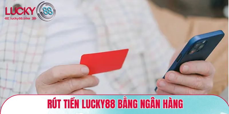 Rút tiền Lucky88 bằng kênh giao dịch ngân hàng