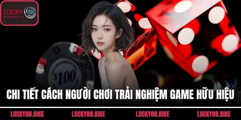 Chi tiết cách để người chơi trải nghiệm game hữu hiệu