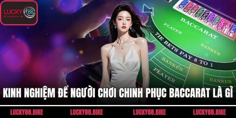 Kinh nghiệm để người chơi chinh phục Baccarat là gì