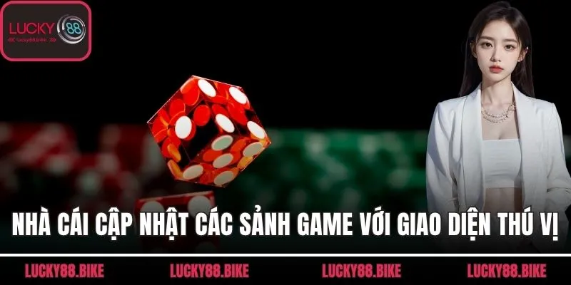 Nhà cái cập nhật các sảnh game với giao diện thú vị