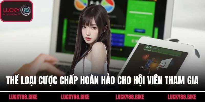 Thể loại cược chấp hoàn hảo cho hội viên tham gia